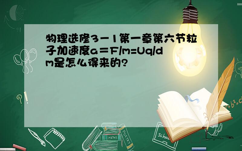 物理选修3－1第一章第六节粒子加速度a＝F/m=Uq/dm是怎么得来的?