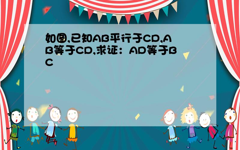 如图,已知AB平行于CD,AB等于CD,求证：AD等于BC