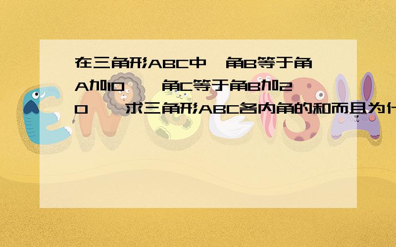 在三角形ABC中,角B等于角A加10°,角C等于角B加20°,求三角形ABC各内角的和而且为什么我的结果除不尽?