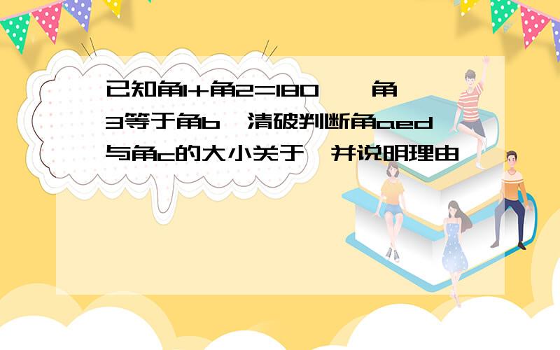 已知角1+角2=180°,角3等于角b,清破判断角aed与角c的大小关于,并说明理由