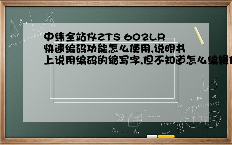 中纬全站仪ZTS 602LR快速编码功能怎么使用,说明书上说用编码的缩写字,但不知道怎么编辑他的缩写字,