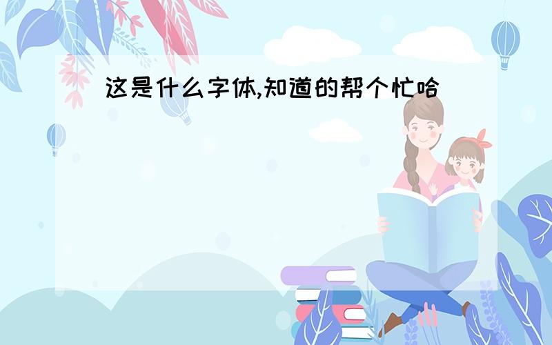 这是什么字体,知道的帮个忙哈