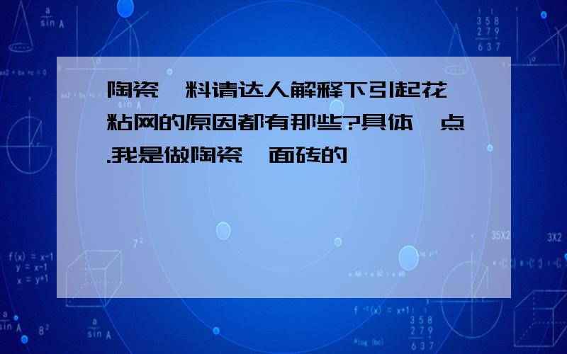 陶瓷釉料请达人解释下引起花釉粘网的原因都有那些?具体一点.我是做陶瓷釉面砖的,