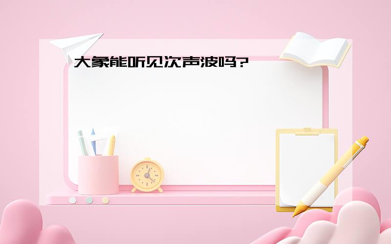 大象能听见次声波吗?