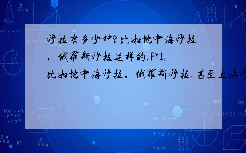 沙拉有多少种?比如地中海沙拉、俄罗斯沙拉这样的.FYI,比如地中海沙拉、俄罗斯沙拉,甚至上海沙拉,有多少种,您知道么?