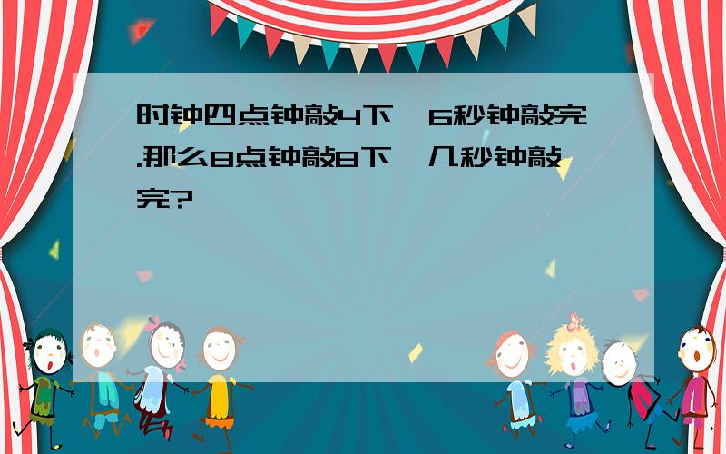 时钟四点钟敲4下,6秒钟敲完.那么8点钟敲8下,几秒钟敲完?