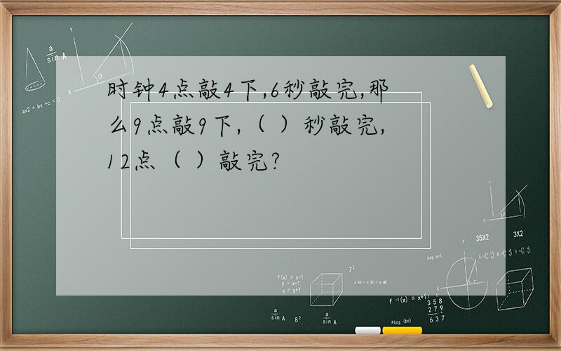 时钟4点敲4下,6秒敲完,那么9点敲9下,（ ）秒敲完,12点（ ）敲完?