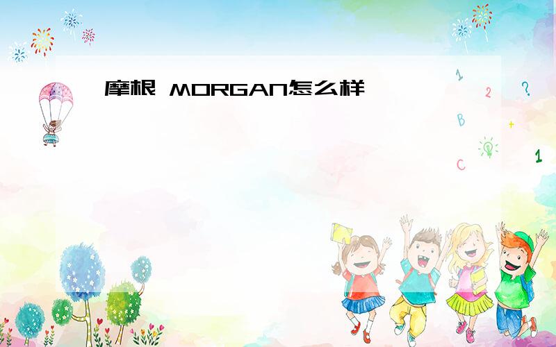 摩根 MORGAN怎么样