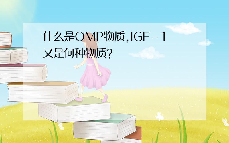 什么是OMP物质,IGF-1又是何种物质?