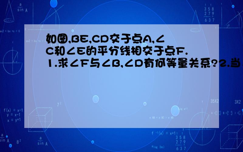 如图,BE,CD交于点A,∠C和∠E的平分线相交于点F.1.求∠F与∠B,∠D有何等量关系?2.当∠B:∠D:∠F=2:4:x时,x为多少?