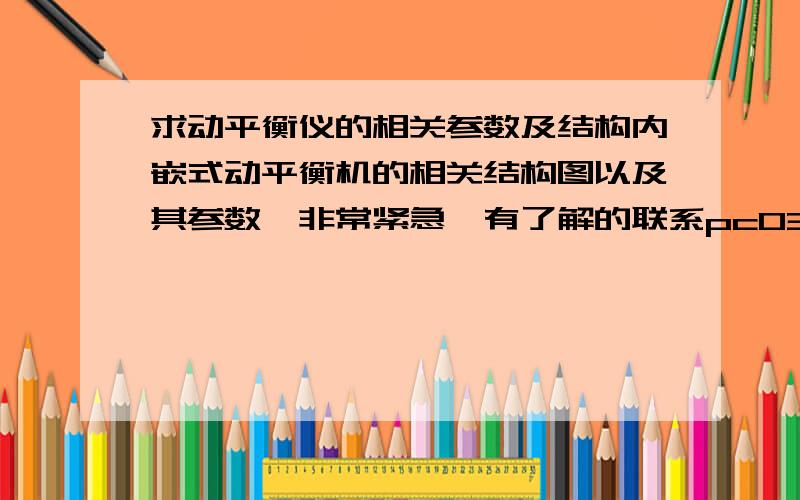 求动平衡仪的相关参数及结构内嵌式动平衡机的相关结构图以及其参数、非常紧急、有了解的联系pc0302@126.com,我问的是那种内嵌式的平衡头、那种锥度式的、可以自动抵消不平衡量的、那种