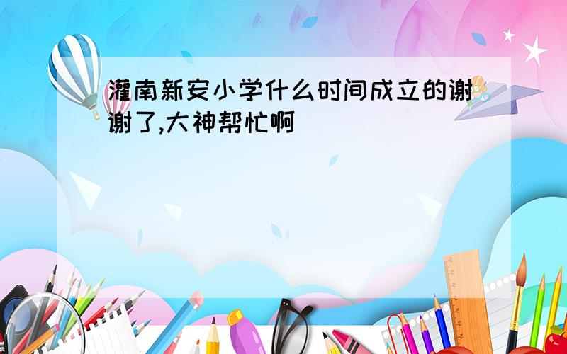 灌南新安小学什么时间成立的谢谢了,大神帮忙啊