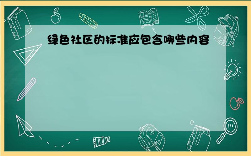 绿色社区的标准应包含哪些内容