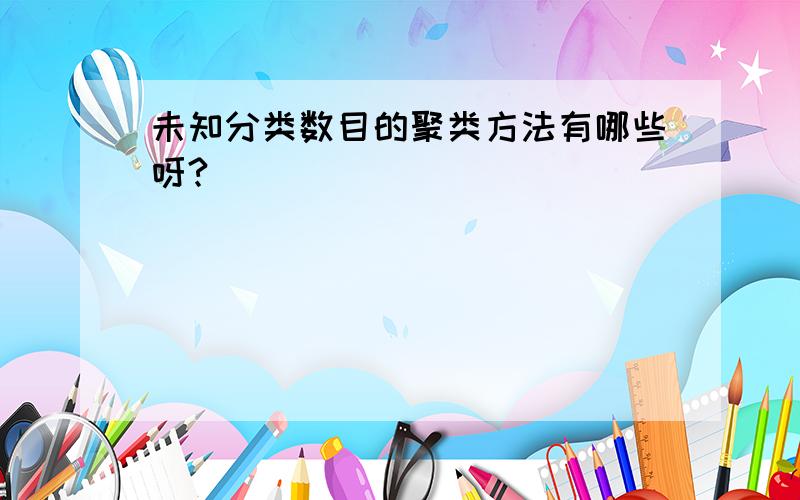 未知分类数目的聚类方法有哪些呀?