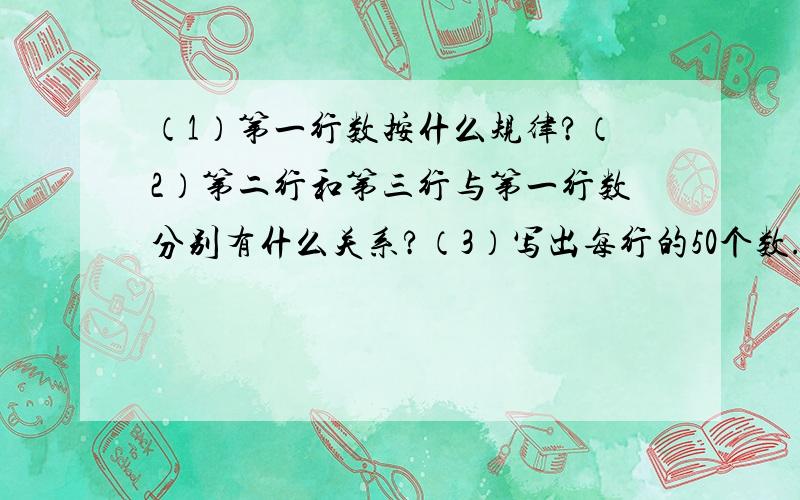 （1）第一行数按什么规律?（2）第二行和第三行与第一行数分别有什么关系?（3）写出每行的50个数.2,-4,8,-16,32,-64,.4,-2,10,-14,34,-62,.1,-2,4,-8,16,-32,.