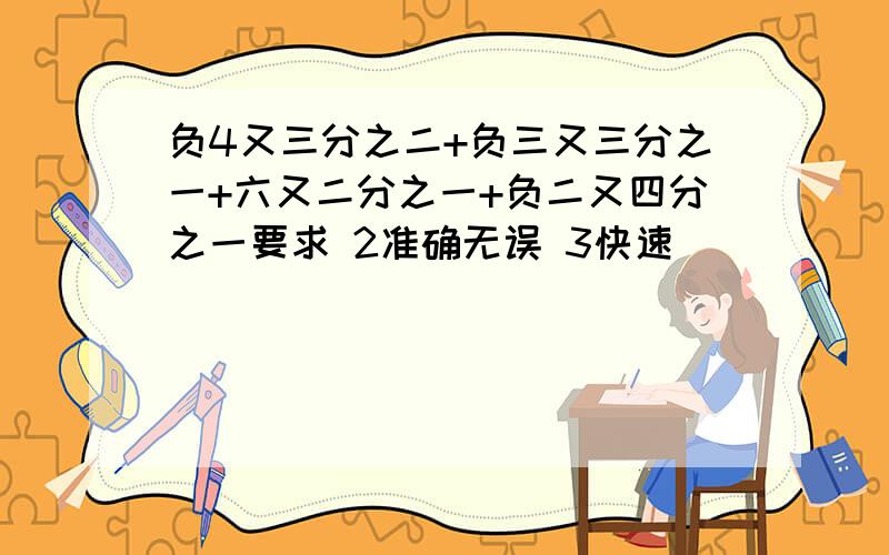 负4又三分之二+负三又三分之一+六又二分之一+负二又四分之一要求 2准确无误 3快速