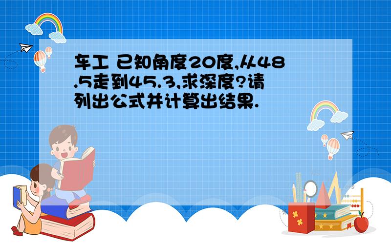 车工 已知角度20度,从48.5走到45.3,求深度?请列出公式并计算出结果.