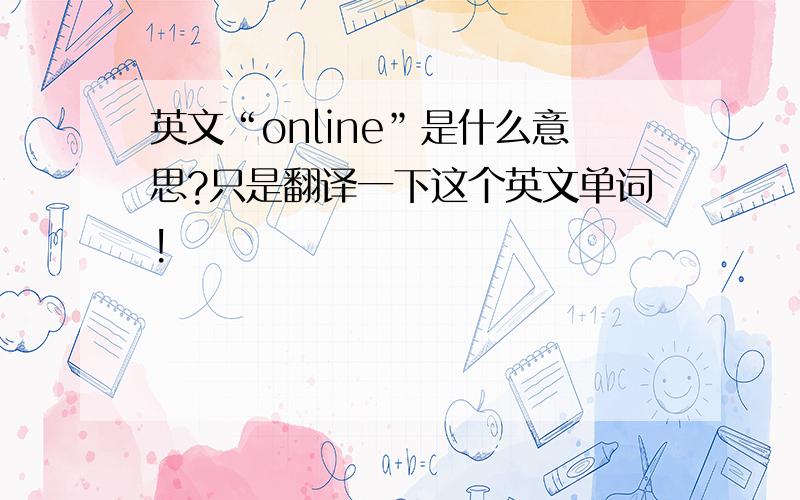 英文“online”是什么意思?只是翻译一下这个英文单词!