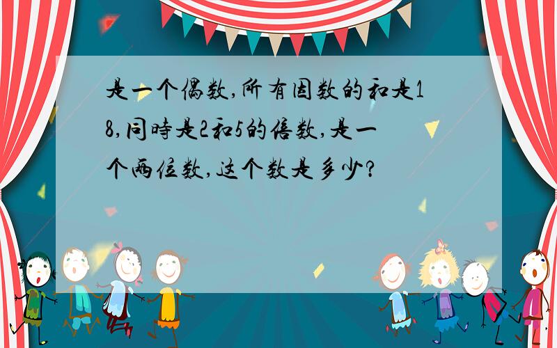 是一个偶数,所有因数的和是18,同时是2和5的倍数,是一个两位数,这个数是多少?