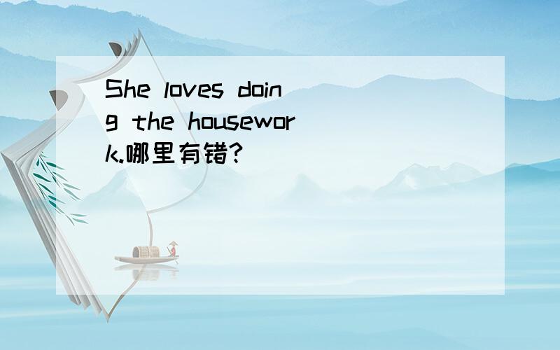 She loves doing the housework.哪里有错?