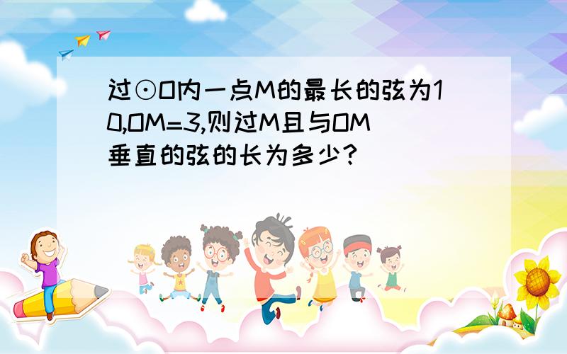 过⊙O内一点M的最长的弦为10,OM=3,则过M且与OM垂直的弦的长为多少?