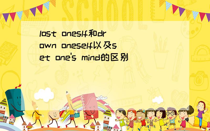 lost oneslf和drown oneself以及set one's mind的区别