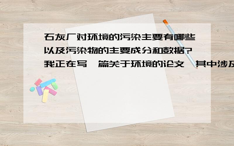 石灰厂对环境的污染主要有哪些以及污染物的主要成分和数据?我正在写一篇关于环境的论文,其中涉及到石灰厂对环境的污染问题,我希望各位网友与专业人士能够帮助我解决我提的问题,万分