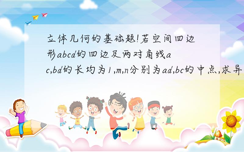 立体几何的基础题!若空间四边形abcd的四边及两对角线ac,bd的长均为1,m,n分别为ad,bc的中点,求异面直线AN,CM所成角的余弦值?