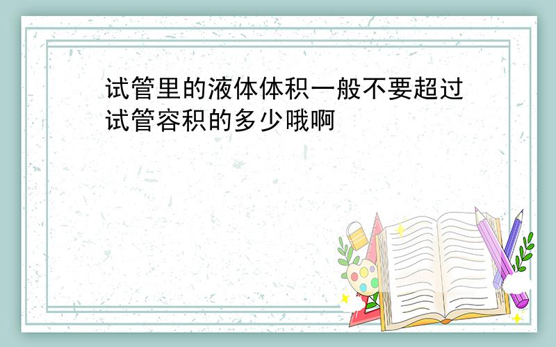 试管里的液体体积一般不要超过试管容积的多少哦啊