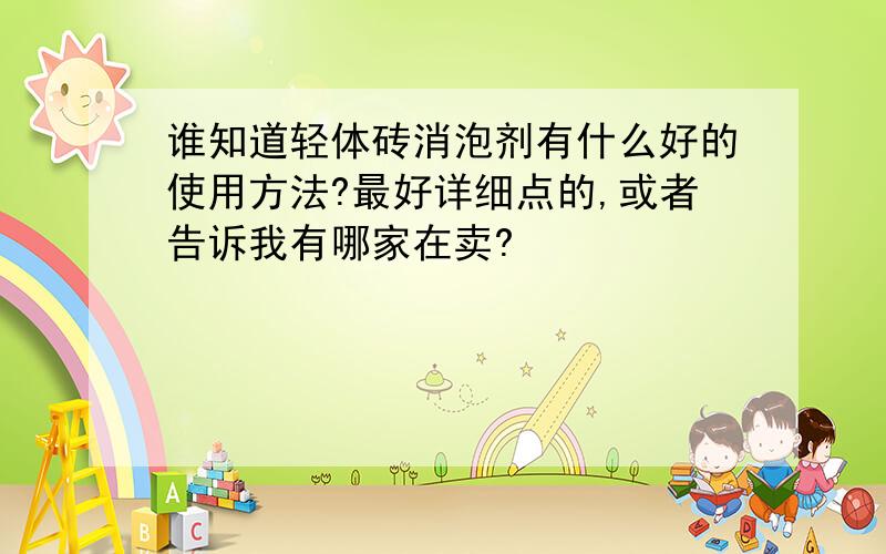 谁知道轻体砖消泡剂有什么好的使用方法?最好详细点的,或者告诉我有哪家在卖?