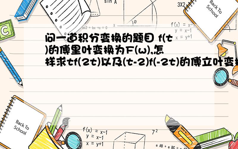 问一道积分变换的题目 f(t)的傅里叶变换为F(w),怎样求tf(2t)以及(t-2)f(-2t)的傅立叶变换?f(2t)和tf(t)都知道怎么求,tf(2t)就不会了,知道用微分性质,