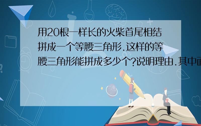 用20根一样长的火柴首尾相结拼成一个等腰三角形.这样的等腰三角形能拼成多少个?说明理由.其中面积最大的是多少?