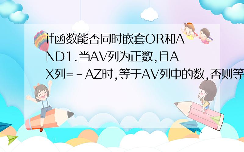 if函数能否同时嵌套OR和AND1.当AV列为正数,且AX列=-AZ时,等于AV列中的数,否则等于-AZ-AW3.以上2个公式要合并在一起,怎么弄例如：AZ=100,AX=101,AW=99,AV=2时正确的值应为1AZ=-100,AX=-101,AW=-99,AV=-2时正确的