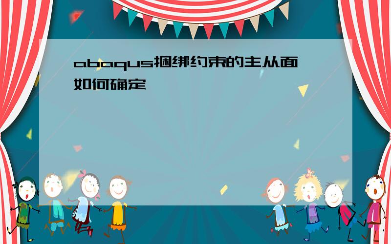 abaqus捆绑约束的主从面如何确定