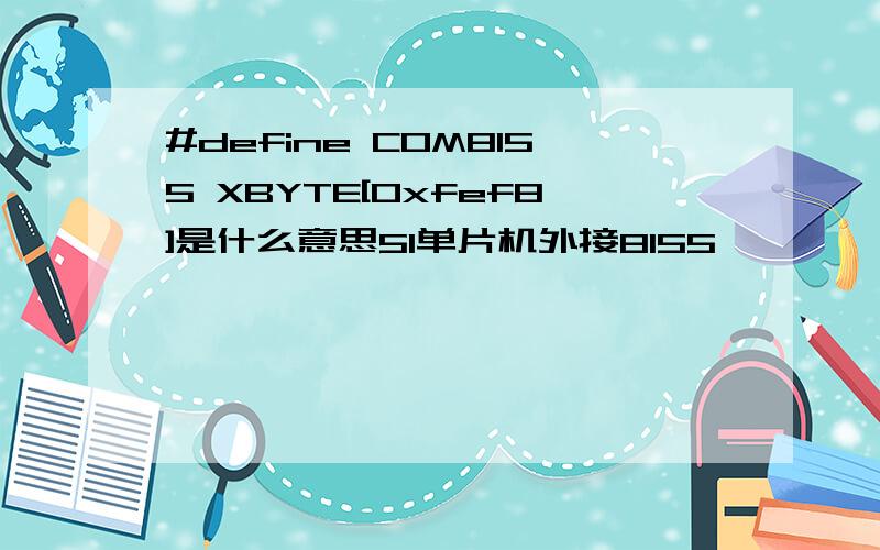 #define COM8155 XBYTE[0xfef8]是什么意思51单片机外接8155