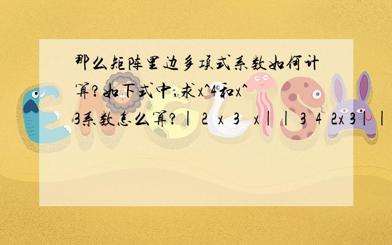 那么矩阵里边多项式系数如何计算?如下式中,求x^4和x^3系数怎么算?| 2  x  3   x|| 3  4  2x 3|| 1  x  5   1||5x 2  x   4|