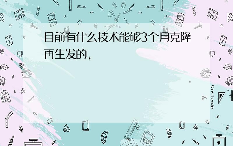 目前有什么技术能够3个月克隆再生发的,