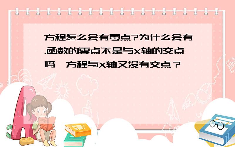 方程怎么会有零点?为什么会有，函数的零点不是与X轴的交点吗,方程与X轴又没有交点？