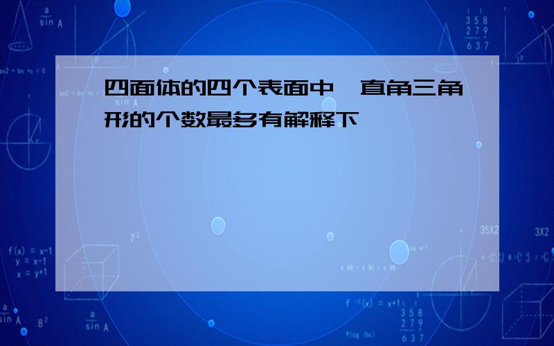 四面体的四个表面中,直角三角形的个数最多有解释下