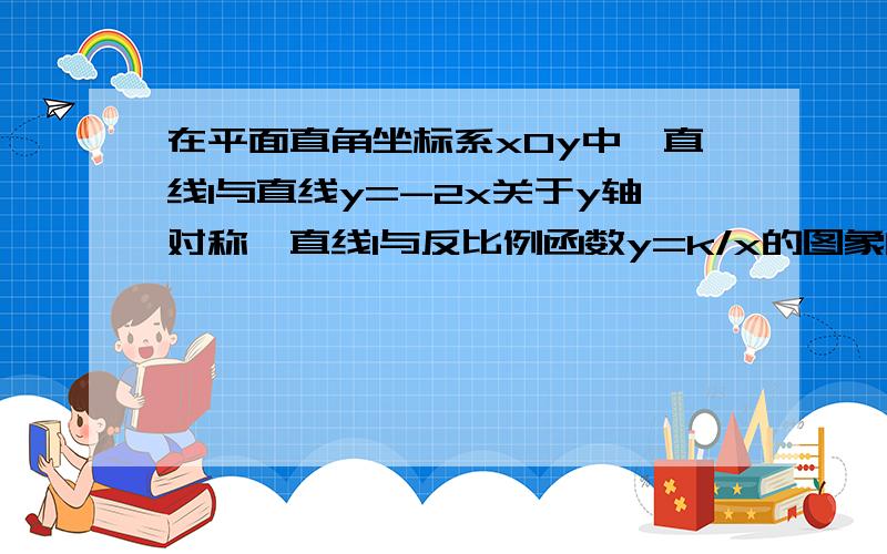 在平面直角坐标系xOy中,直线l与直线y=-2x关于y轴对称,直线l与反比例函数y=k/x的图象的一个交点为M（3,m),试确定反比例函数的解析式.给说下思路啊,