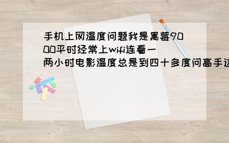 手机上网温度问题我是黑莓9000平时经常上wifi连看一两小时电影温度总是到四十多度问高手这正常吗?怎么让手机散热快?能边充电边玩吗？