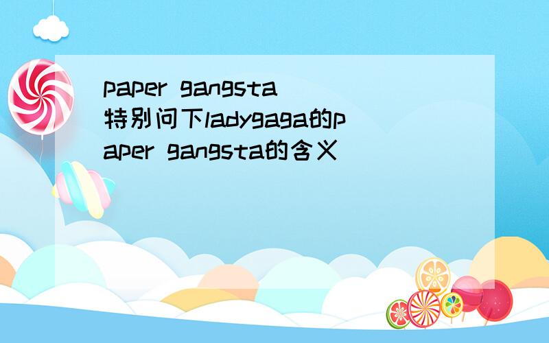 paper gangsta 特别问下ladygaga的paper gangsta的含义