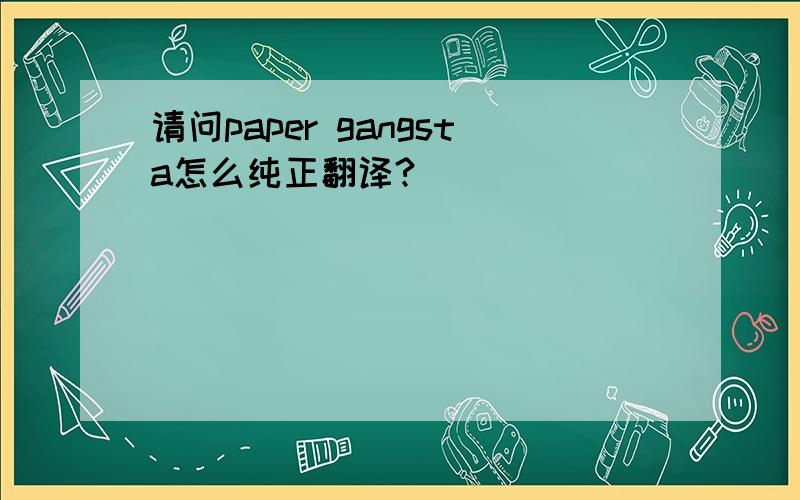 请问paper gangsta怎么纯正翻译?