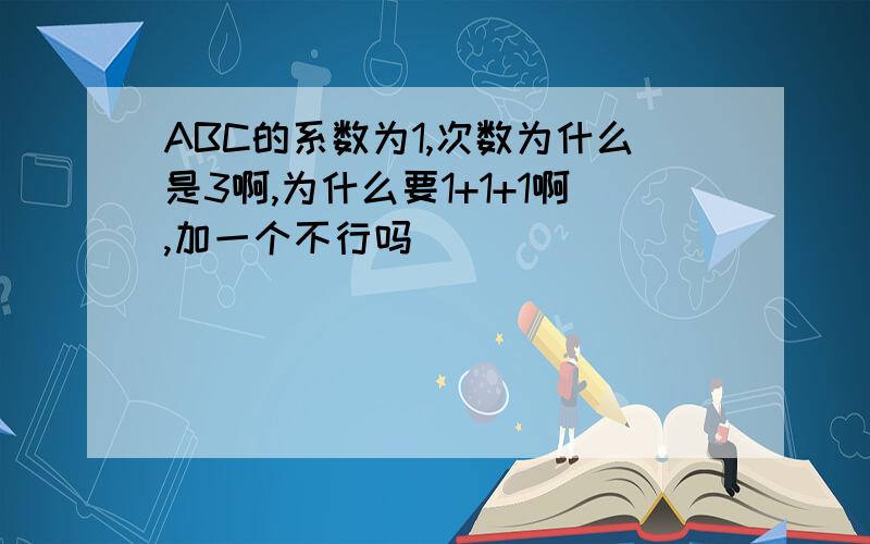 ABC的系数为1,次数为什么是3啊,为什么要1+1+1啊,加一个不行吗