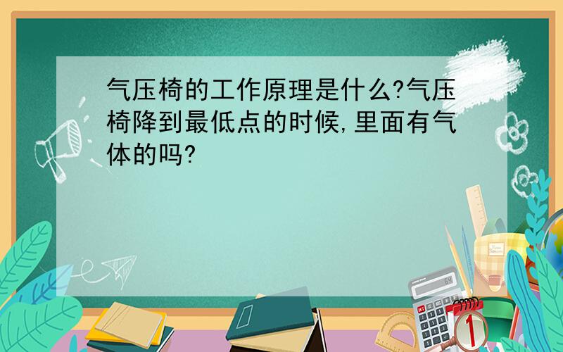 气压椅的工作原理是什么?气压椅降到最低点的时候,里面有气体的吗?