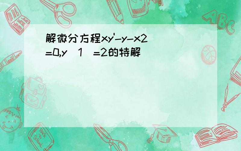 解微分方程xy'-y-x2 =0,y(1)=2的特解