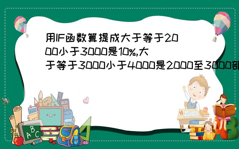 用IF函数算提成大于等于2000小于3000是10%,大于等于3000小于4000是2000至3000部分还是提10%剩余部分提15%,大于等于4000小于5000是2000-3000部分是按10%,3000至4000部分按15%,剩于按20%是的