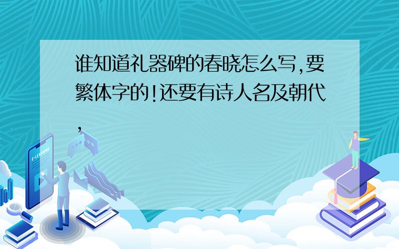 谁知道礼器碑的春晓怎么写,要繁体字的!还要有诗人名及朝代,