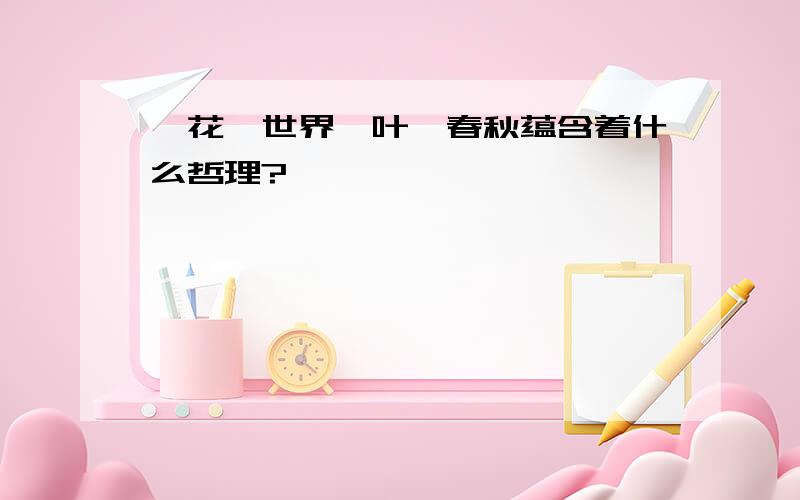 一花一世界一叶一春秋蕴含着什么哲理?