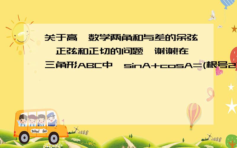 关于高一数学两角和与差的余弦、正弦和正切的问题,谢谢!在三角形ABC中,sinA+cosA=(根号2)/2,求tanA的值